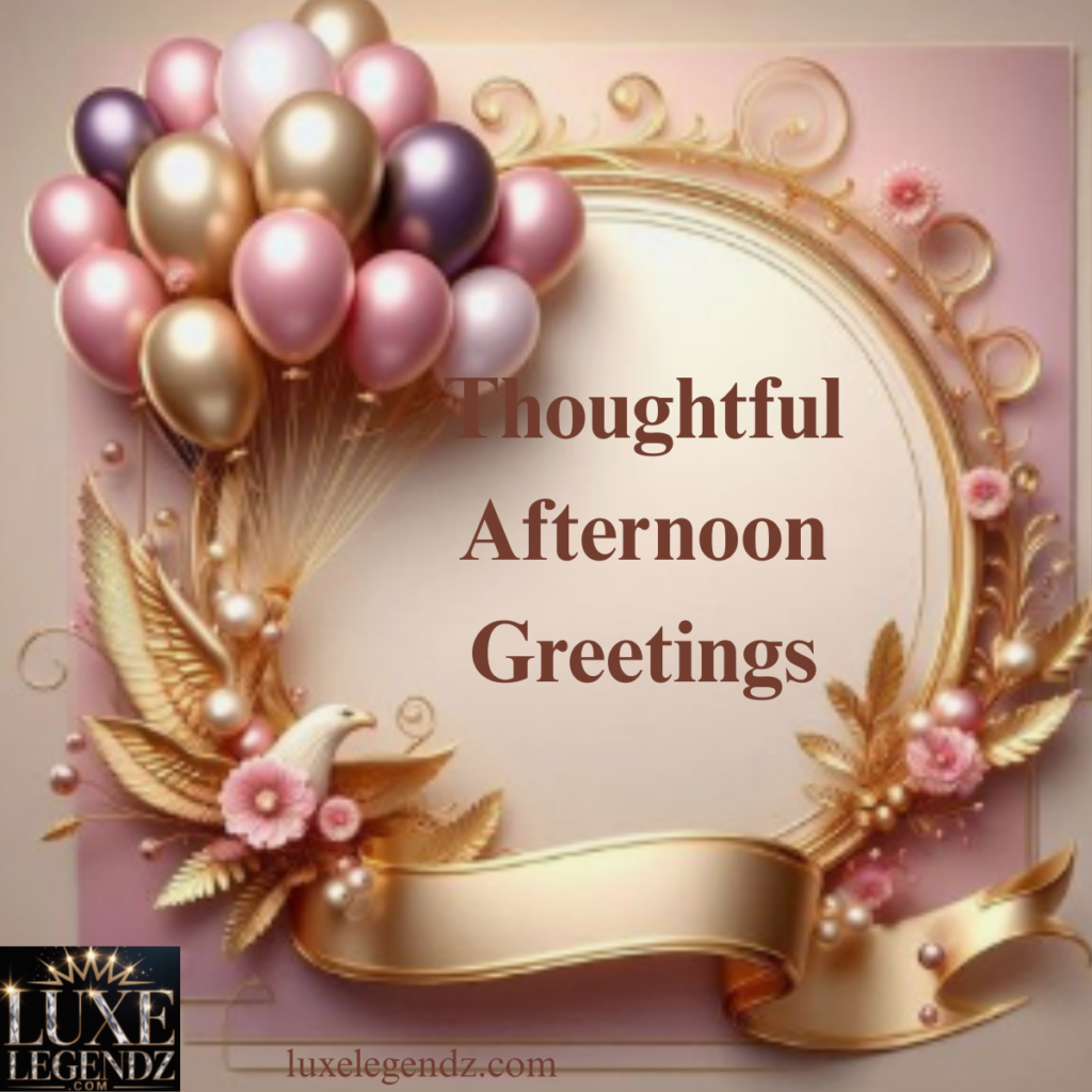 Thoughtful Afternoon Greetings