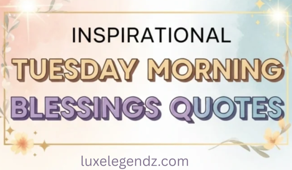 Inspirational Tuesday Morning Blessings Quotes