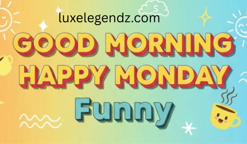 Good Morning Happy Monday, Funny