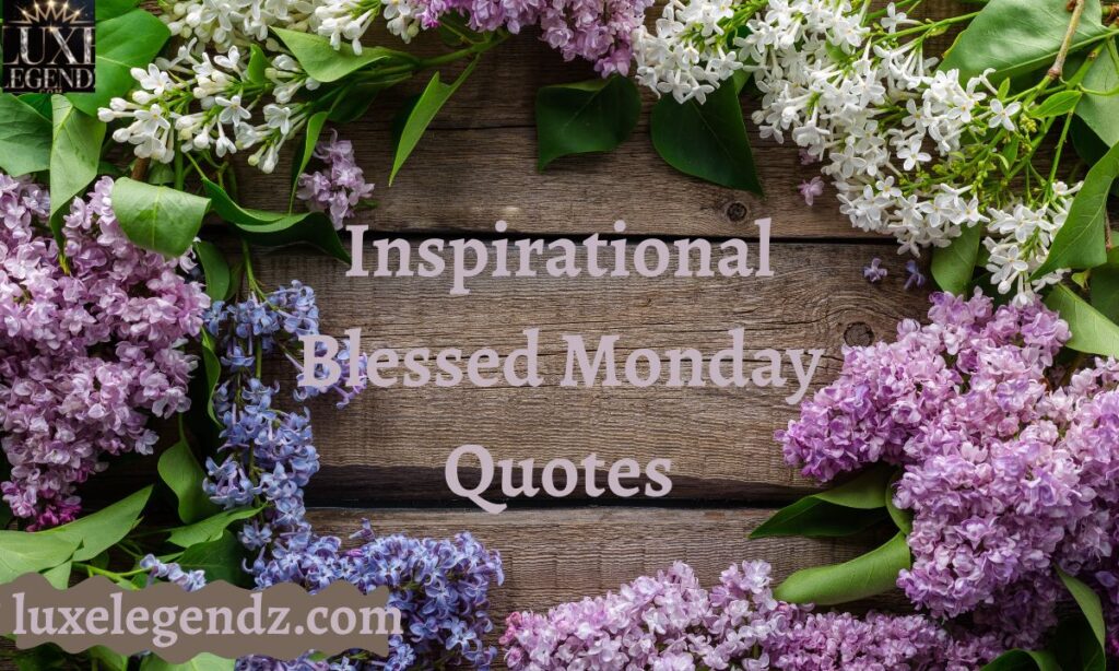 Inspirational Blessed Monday Quotes