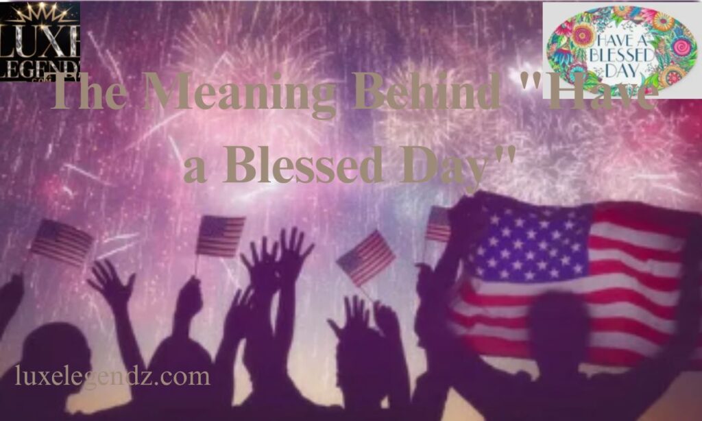 The Meaning Behind "Have a Blessed Day"