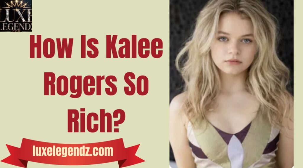 How Is Kalee Rogers So Rich?