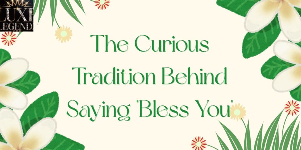 The Curious Tradition Behind Saying "Bless You"