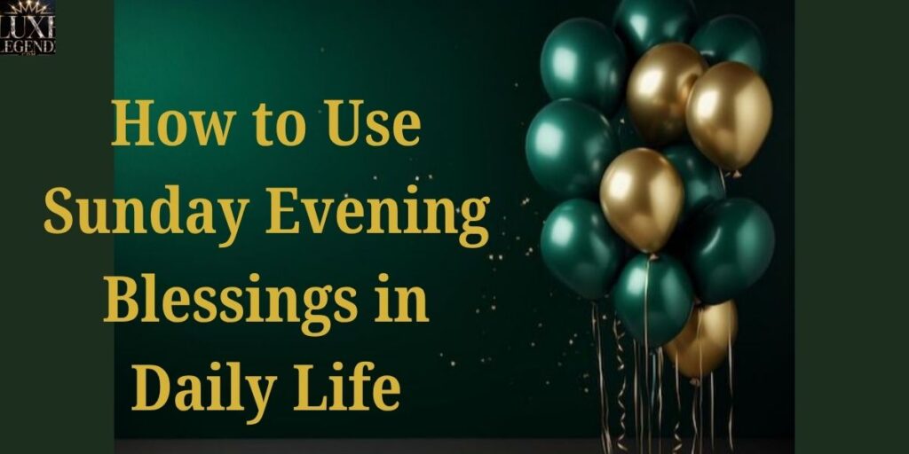 How to Use Sunday Evening Blessings in Daily Life