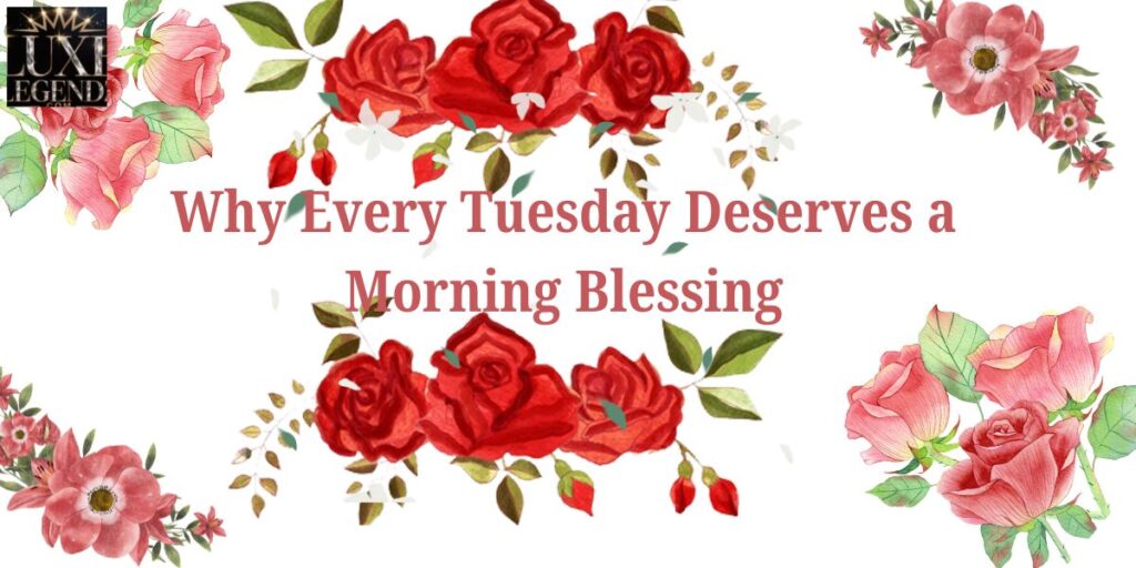 Why Every Tuesday Deserves a Morning Blessing