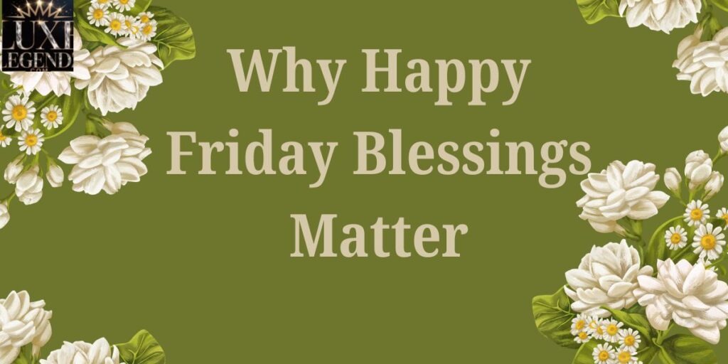 Why Happy Friday Blessings Matter