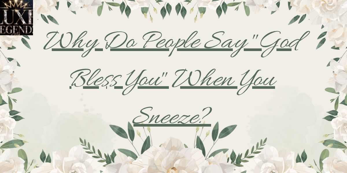 Why Do People Say "God Bless You" When You Sneeze?